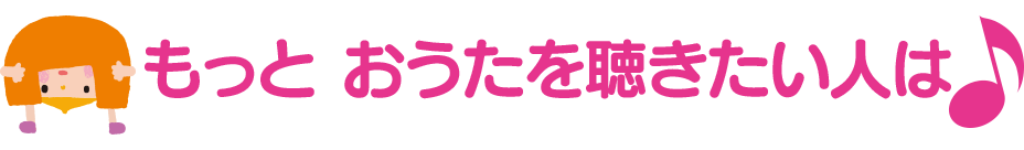 もっとおうたを聴きたい人は