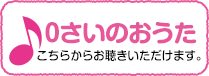 0さいのおうたこちらからお聴きいただけます。