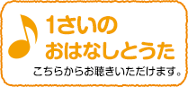 1さいのおうたこちらからお聴きいただけます。