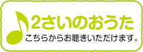 2さいのおうたこちらからお聴きいただけます。