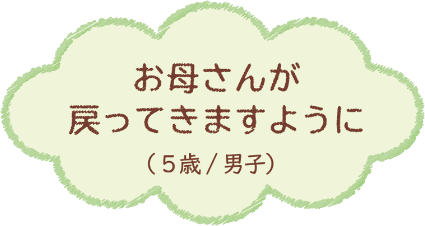 お母さんが戻ってきますように（5歳/男子）