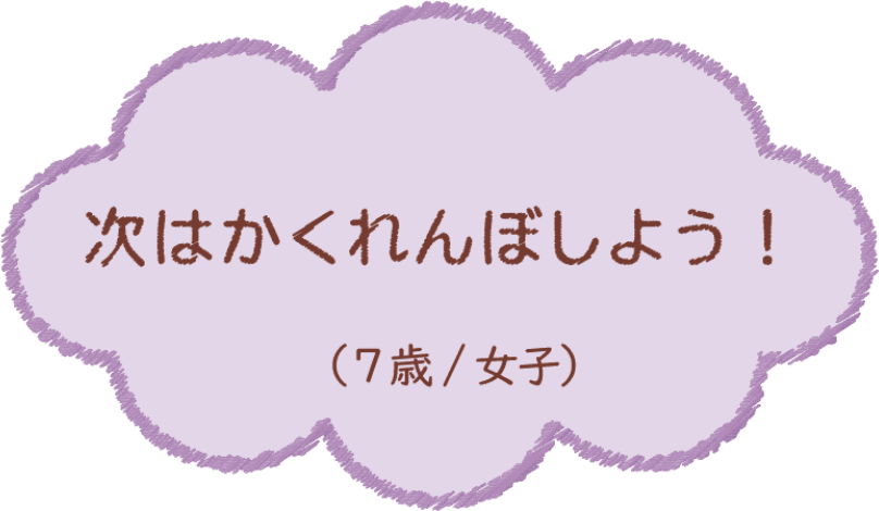 次はかくれんぼしよう！（7歳/女子）