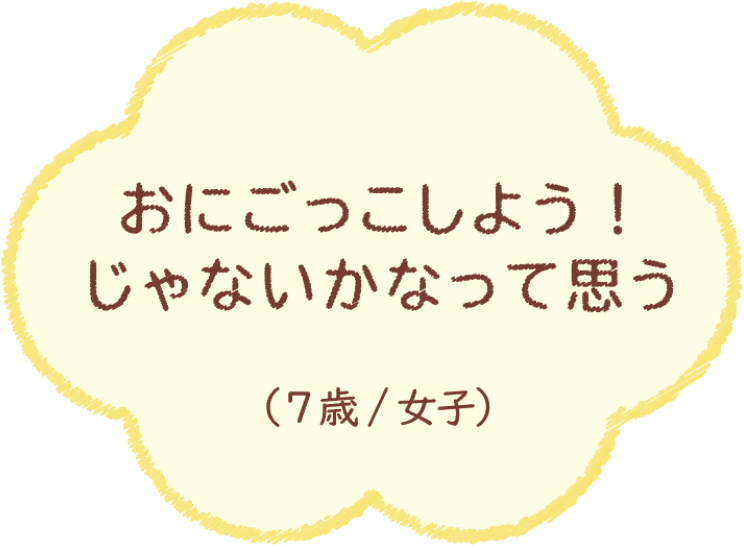 おにごっこしよう！じゃないかなって思う（7歳/女子）