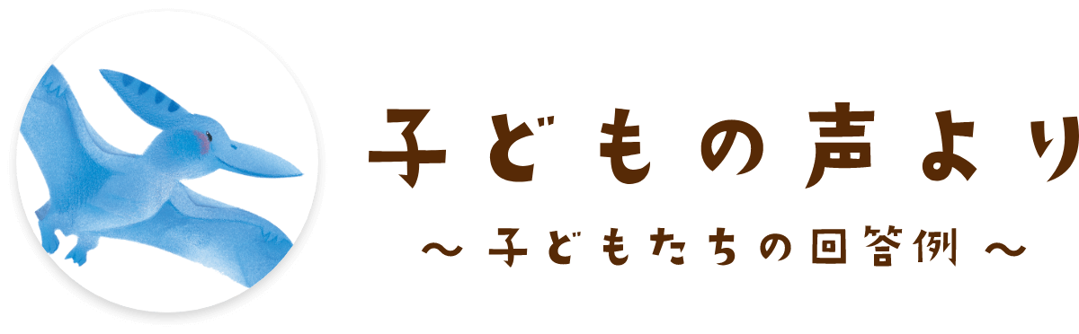 子どもの声より 〜子どもたちの回答例〜