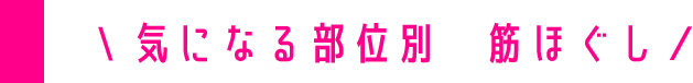 気になる部位別　筋ほぐし