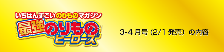 いちばんすごいのりものマガジン　最強のりものヒーローズ　3-4月号（2/1 発売）の内容